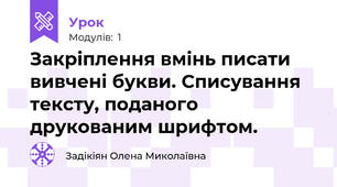 Закріплення вмінь писати вивчені букви. Списування тексту, поданого друкованим шрифтом. 