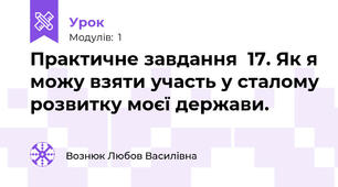 Практичне завдання  17. Як я можу взяти участь у сталому розвитку моєї держави.