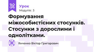 Формування міжособистісних стосунків. Стосунки з дорослими і однолітками.