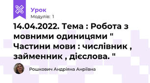 14.04.2022. Тема : Робота з мовними одиницями " Частини мови : числівник , займенник , дієслова. " 