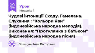 Чудові інтонації Сходу. Гамелана. Слухання : "Кольори Яви" (індонезійська народна мелодія). Виконання: "Прогулянка з батьком" (індонезійська народна пісня)