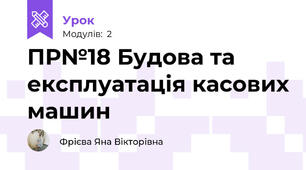 ПР№18 Будова та експлуатація касових машин