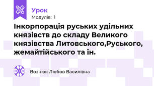 Інкорпорація руських удільних князівств до складу Великого князівства Литовського,Руського, жемайтійського та ін.
