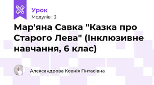 Мар'яна Савка "Казка про Старого Лева" (Інклюзивне навчання, 6 клас)
