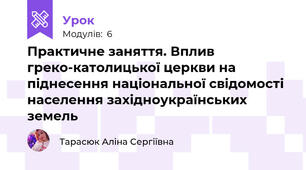 Практичне заняття. Вплив греко-католицької церкви на піднесення національної свідомості населення західноукраїнських земель