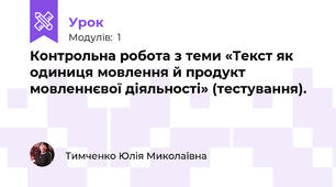 Контрольна робота з теми «Текст як одиниця мовлення й продукт мовленнєвої діяльності» (тестування).