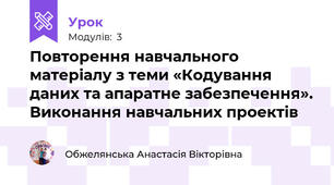 Повторення навчального матеріалу з теми «Кодування даних та апаратне забезпечення». Виконання навчальних проектів