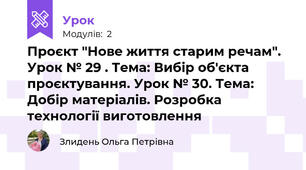 Проєкт "Нове життя старим речам". Урок № 29 . Тема: Вибір об'єкта проєктування. Урок № 30. Тема: Добір матеріалів. Розробка технології виготовлення