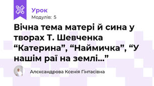  Вічна тема матері й сина у творах Т. Шевченка “Катерина”, “Наймичка”, “У нашім раї на землі...”
