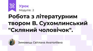 Робота з літературним твором В. Сухомлинський "Скляний чоловічок".