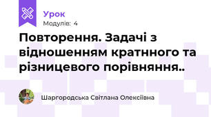 Повторення. Задачі з відношенням кратнного та різницевого порівняння..