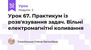 Урок 67. Практикум із розв'язування задач. Вільні електромагнітні коливання