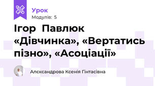 Ігор  Павлюк «Дівчинка», «Вертатись пізно», «Асоціації»
