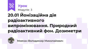 20.01 Йонізаційна дія радіоактивного випромінювання. Природний радіоактивний фон. Дозиметри