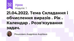 21.04.2022. Тема Складання і обчислення виразів . Рік . Календар . Розв'язування задач.