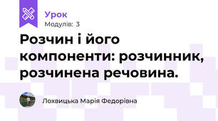 Розчин і його компоненти: розчинник, розчинена речовина. 