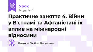 Практичне заняття 4. Війни у В'єтнамі та Афганістані їх вплив на міжнародні відносини