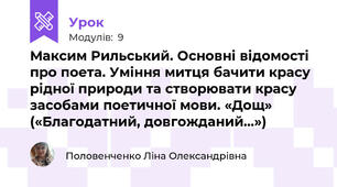 Максим Рильський. Основні відомості про поета. Уміння митця бачити красу рідної природи та створювати красу засобами поетичної мови. «Дощ» («Благодатний, довгожданий…») 