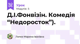 Д.І.Фонвізін. Комедія “Недоросток”).