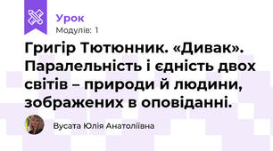 Григір Тютюнник. «Дивак». Паралельність і єдність двох світів – природи й людини, зображених в оповіданні. 