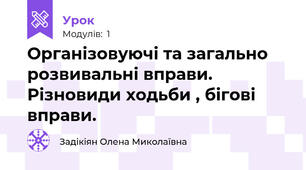 Організовуючі та загально розвивальні вправи. Різновиди ходьби , бігові вправи.