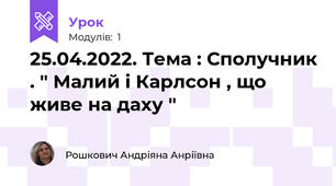 25.04.2022. Тема : Сполучник . " Малий і Карлсон , що живе на даху " 