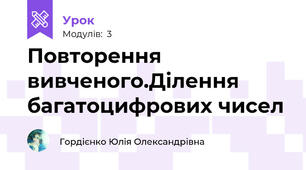 Повторення вивченого.Ділення багатоцифрових чисел