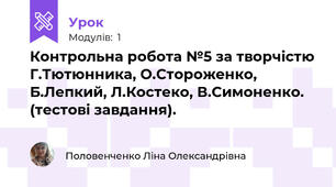  Контрольна робота №5 за творчістю Г.Тютюнника, О.Стороженко, Б.Лепкий, Л.Костеко, В.Симоненко. (тестові завдання).
