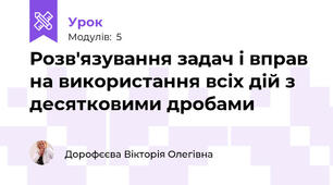Розв'язування задач і вправ на використання всіх дій з десятковими дробами