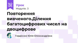 Повторення вивченого.Ділення багатоцифрових чисел на двоцифрове 