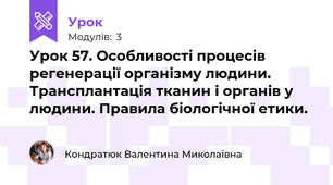 Урок 57. Особливості процесів регенерації організму людини. Трансплантація тканин і органів у людини. Правила біологічної етики.
