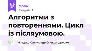 Алгоритми з повтореннями. Цикл із післяумовою.