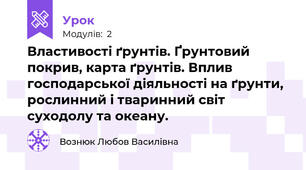 Властивості ґрунтів. Ґрунтовий покрив, карта ґрунтів. Вплив господарської діяльності на ґрунти, рослинний і тваринний світ суходолу та океану.