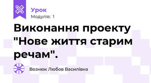 Виконання проекту "Нове життя старим речам".