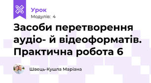 Засоби перетворення аудіо- й відеоформатів. Практична робота 6