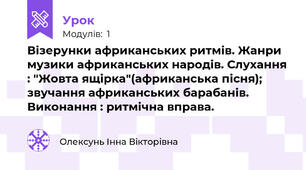 Візерунки африканських ритмів. Жанри музики африканських народів. Слухання : "Жовта ящірка"(африканська пісня); звучання африканських барабанів. Виконання : ритмічна вправа.