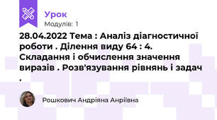 28.04.2022 Тема : Аналіз діагностичної роботи . Ділення виду 64 : 4. Складання і обчислення значення виразів . Розв'язування рівнянь і задач .