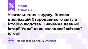Узагальнення з курсу. Внесок цивілізацій Стародавнього світу в історію людства. Значення давньої історії України як складової світової історії