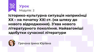 Історико-культурна ситуація наприкінці ХХ – на початку ХХІ ст. (на шляху до нового відродження). З’ява нового літературного покоління. Найвагоміші здобутки сучасної літератури
