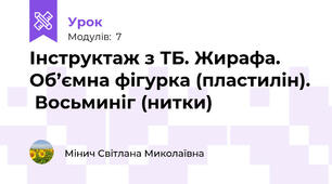 Інструктаж з ТБ. Жирафа. Об’ємна фігурка (пластилін).  Восьминіг (нитки)