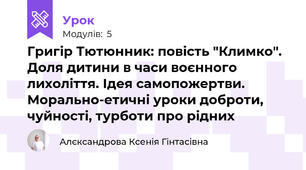 Григір Тютюнник: повість "Климко". Доля дитини в часи воєнного лихоліття. Ідея самопожертви. Морально-етичні уроки доброти, чуйності, турботи про рідних