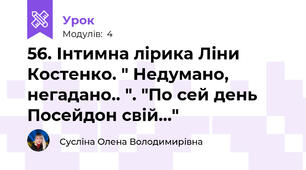 56. Інтимна лірика Ліни Костенко. " Недумано, негадано.. ". "По сей день Посейдон свій..."