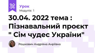 30.04. 2022 тема : Пізнавальний проєкт " Сім чудес України"