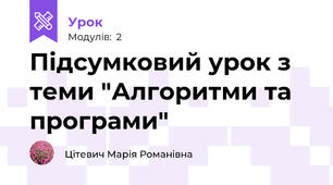 Підсумковий урок з теми "Алгоритми та програми"