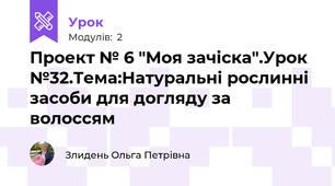 Проект № 6 "Моя зачіска".Урок №32.Тема:Натуральні рослинні засоби для догляду за волоссям