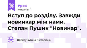 Вступ до розділу. Завжди новинкар між нами. Степан Пушик "Новинар".