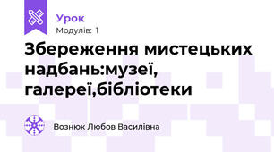 Збереження мистецьких надбань:музеї, галереї,бібліотеки