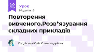 Повторення вивченого.Розв*язування складних прикладів