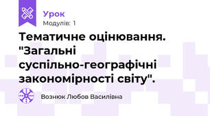 Тематичне оцінювання. "Загальні суспільно-географічні закономірності світу".