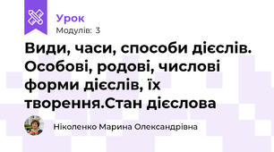 Види, часи, способи дієслів. Особові, родові, числові форми дієслів, їх творення.Стан дієслова